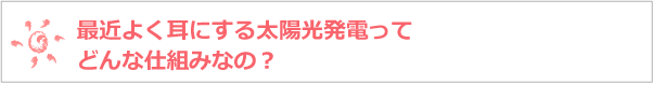 太陽光発電ってどんな仕組みなの？